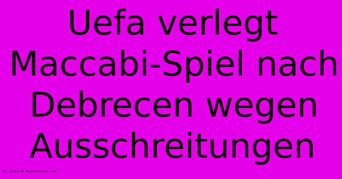 Uefa Verlegt Maccabi-Spiel Nach Debrecen Wegen Ausschreitungen