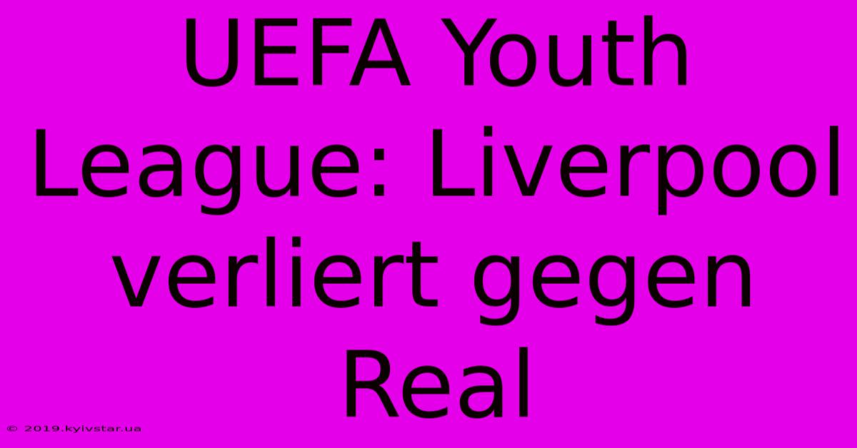 UEFA Youth League: Liverpool Verliert Gegen Real