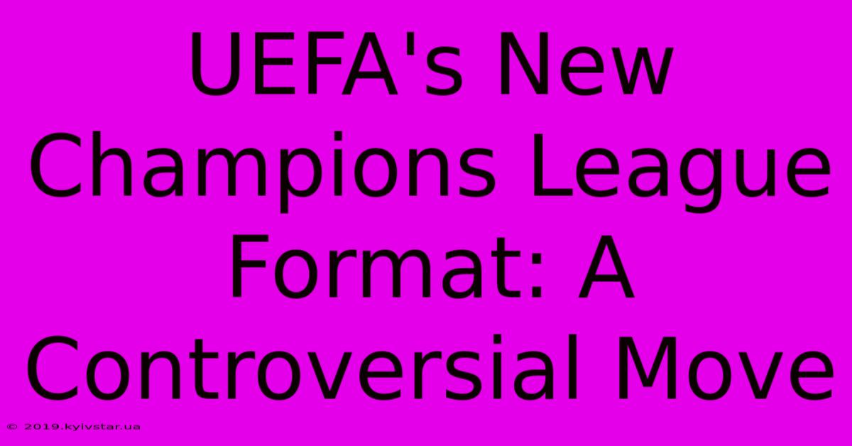 UEFA's New Champions League Format: A Controversial Move