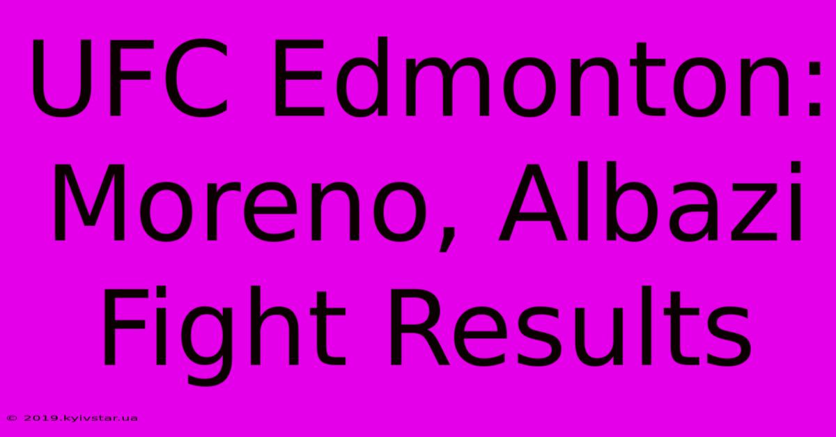 UFC Edmonton: Moreno, Albazi Fight Results