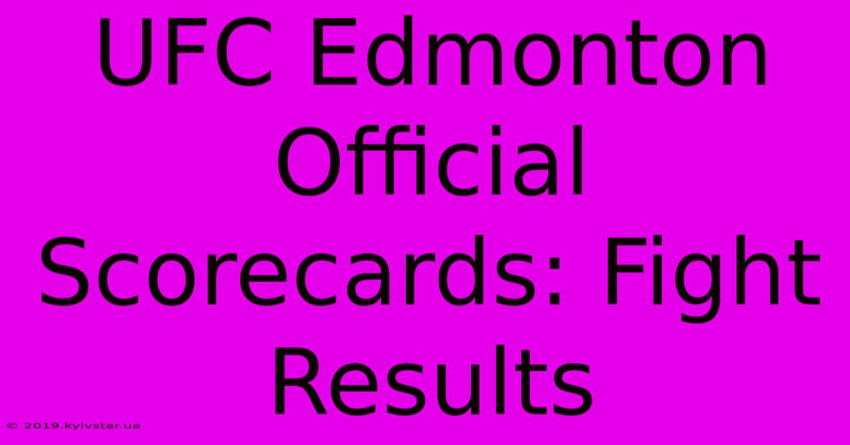 UFC Edmonton Official Scorecards: Fight Results