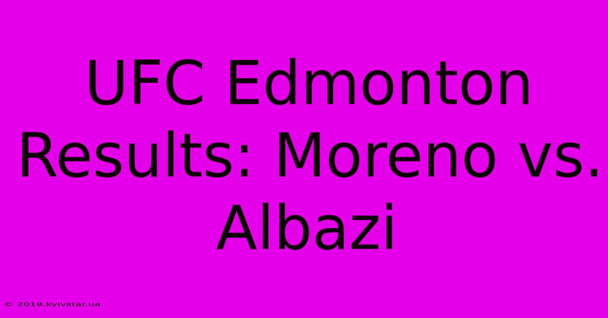 UFC Edmonton Results: Moreno Vs. Albazi 