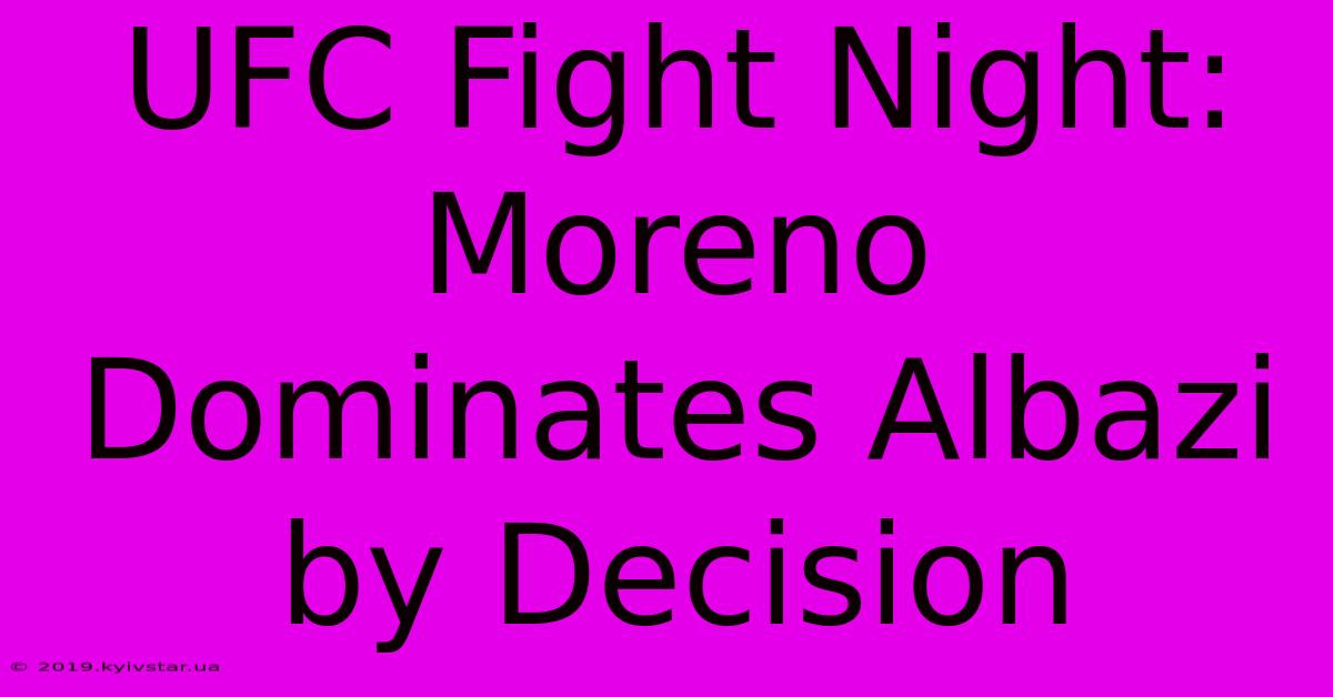 UFC Fight Night: Moreno Dominates Albazi By Decision 