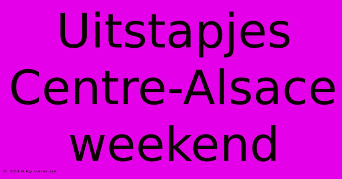 Uitstapjes Centre-Alsace Weekend