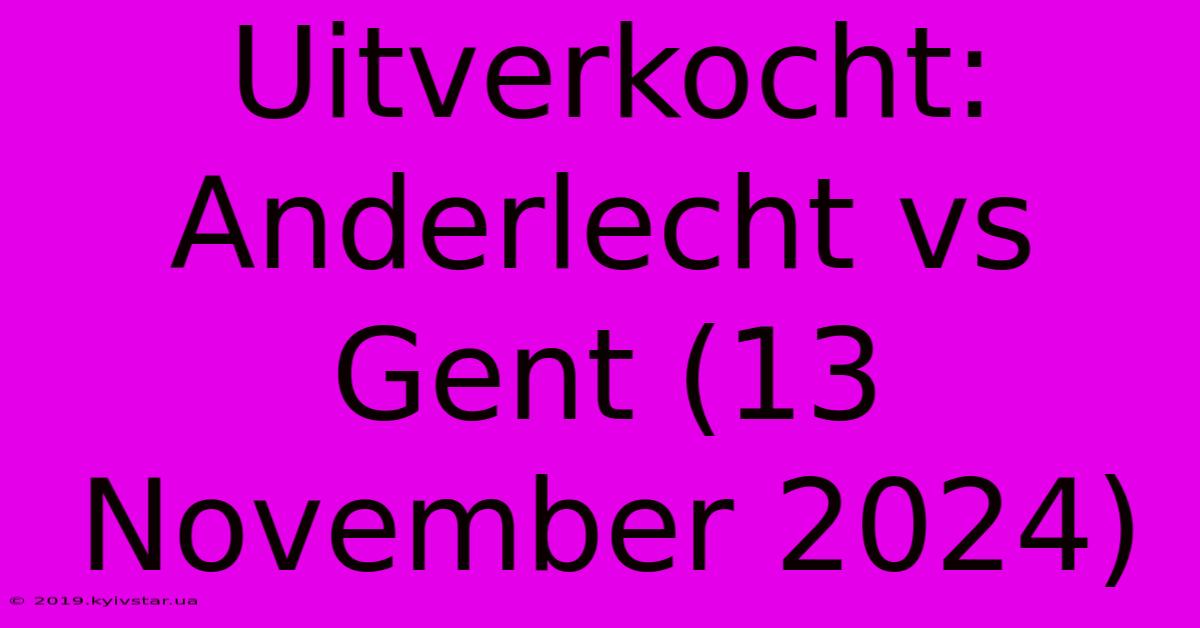 Uitverkocht: Anderlecht Vs Gent (13 November 2024) 