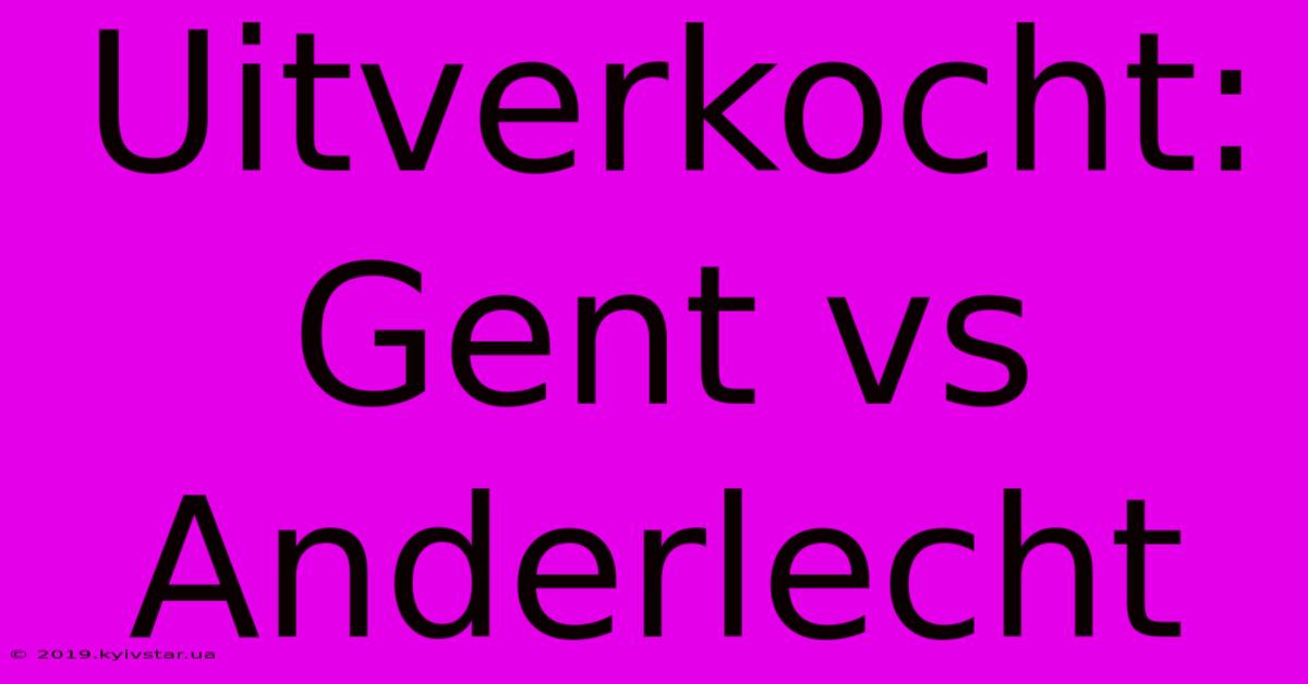 Uitverkocht: Gent Vs Anderlecht