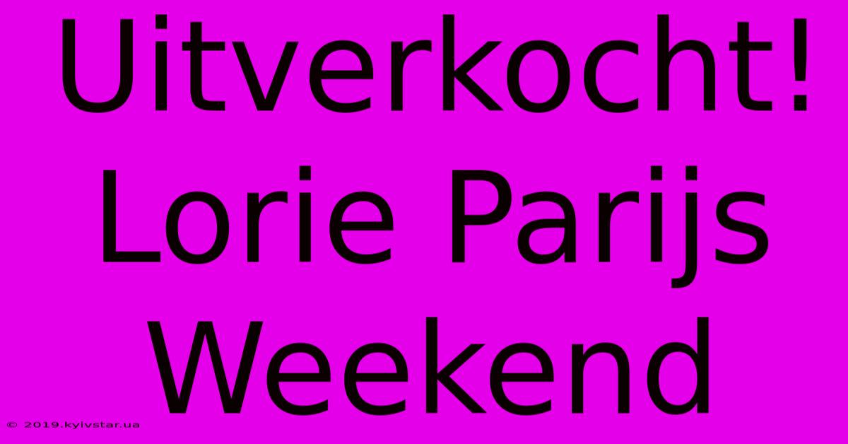 Uitverkocht! Lorie Parijs Weekend