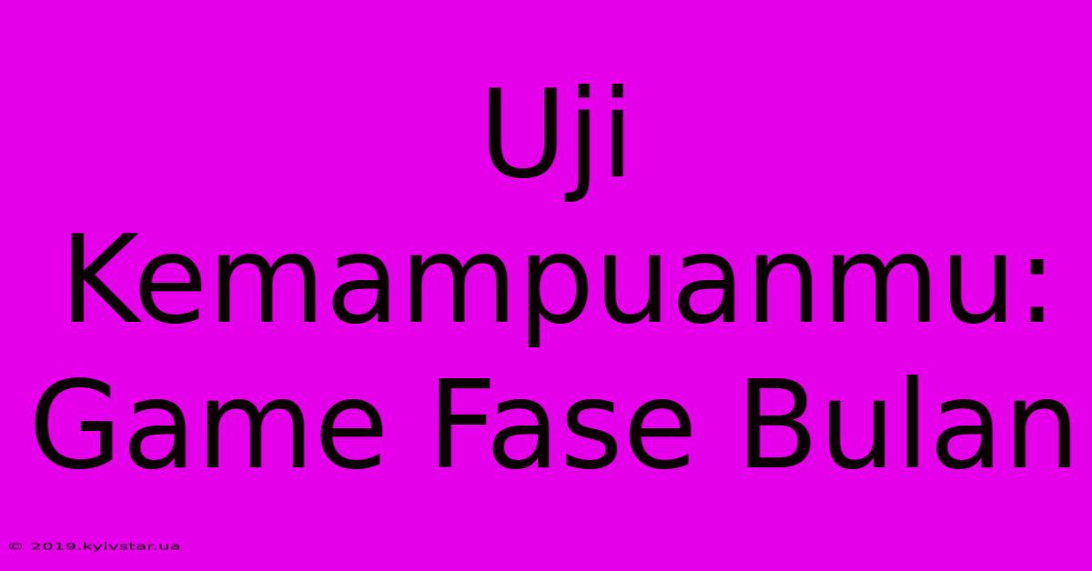 Uji Kemampuanmu: Game Fase Bulan