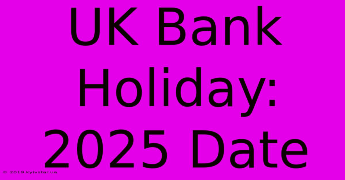 UK Bank Holiday: 2025 Date