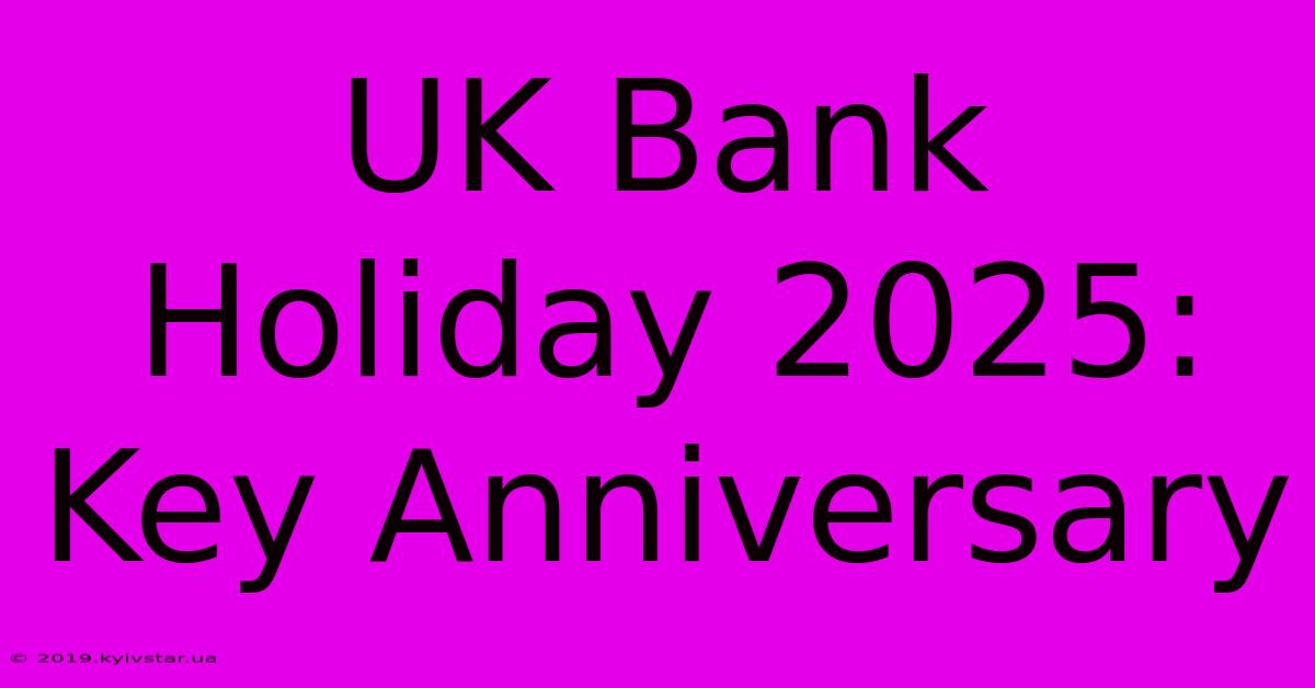 UK Bank Holiday 2025: Key Anniversary