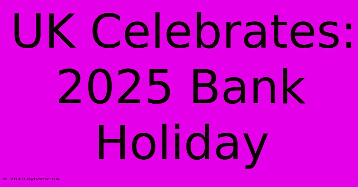 UK Celebrates: 2025 Bank Holiday