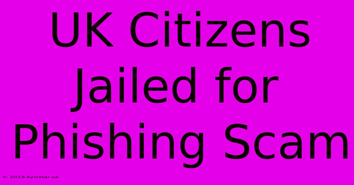 UK Citizens Jailed For Phishing Scam