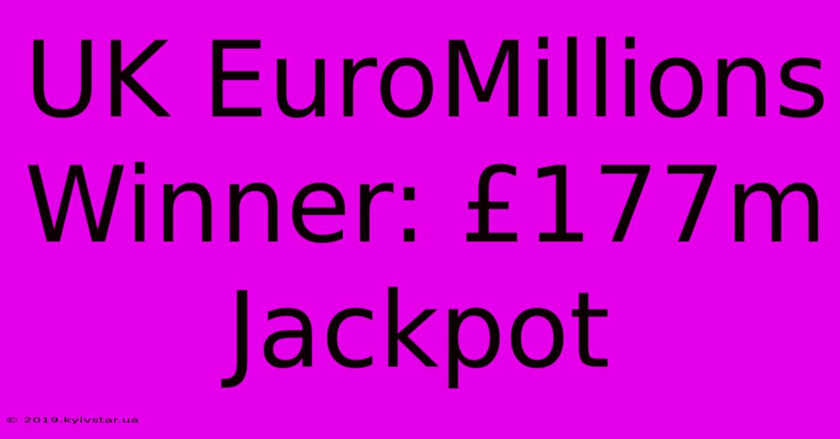 UK EuroMillions Winner: £177m Jackpot