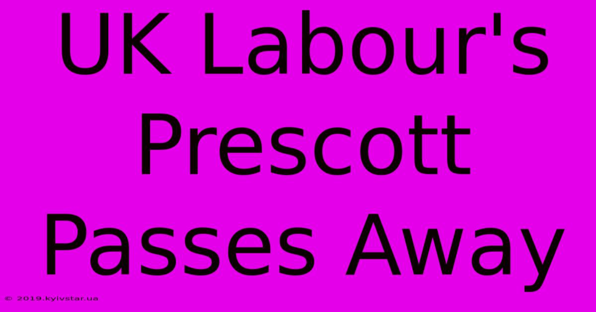 UK Labour's Prescott Passes Away