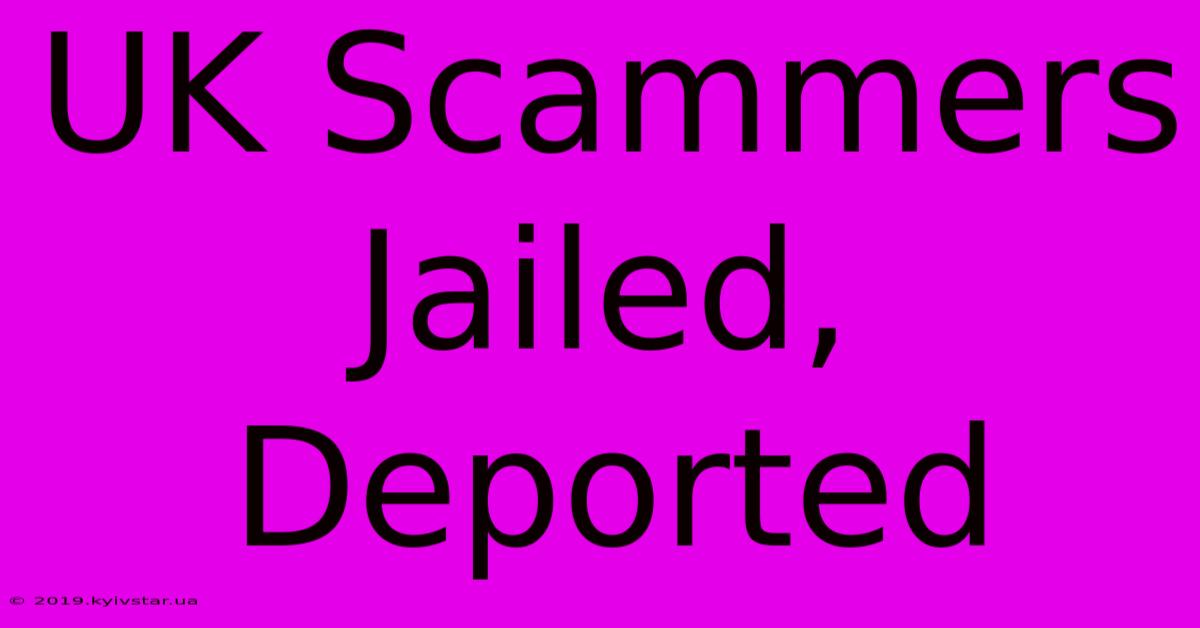 UK Scammers Jailed, Deported