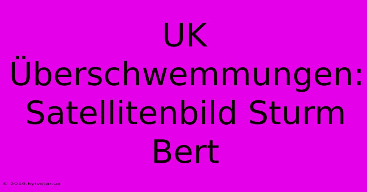 UK Überschwemmungen: Satellitenbild Sturm Bert