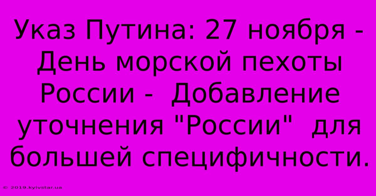 Указ Путина: 27 Ноября - День Морской Пехоты России -  Добавление Уточнения 