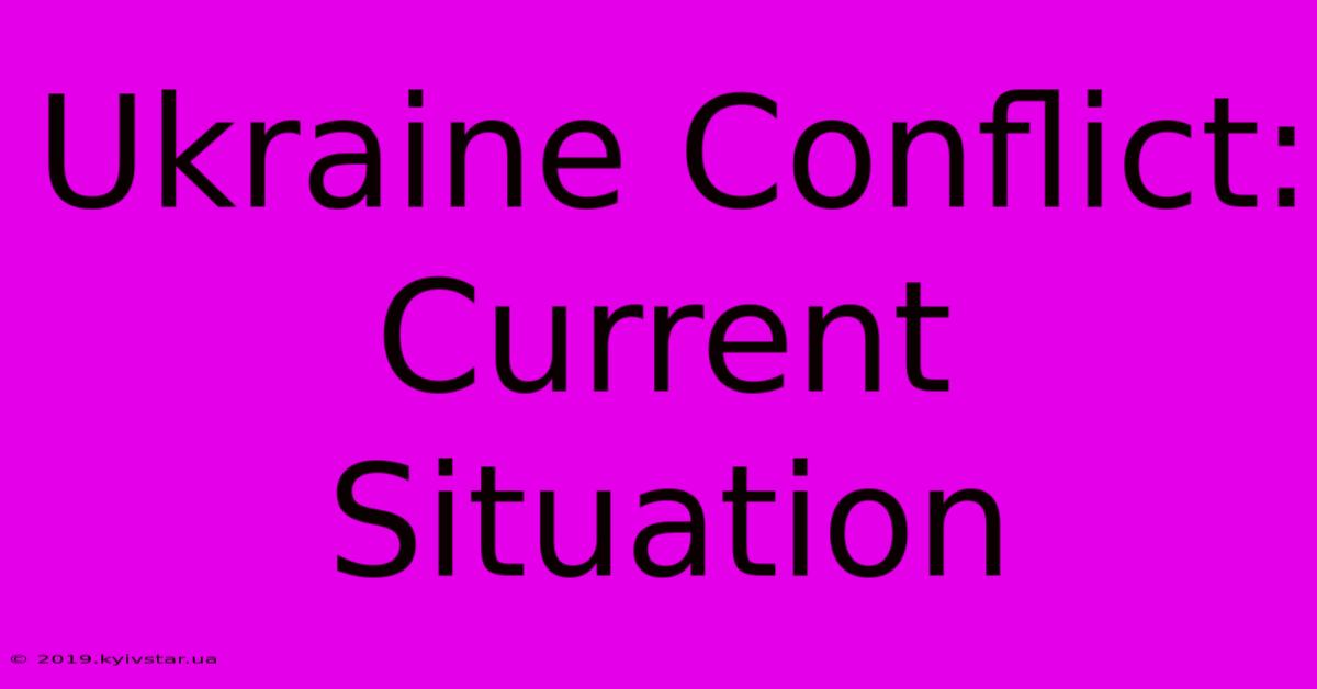 Ukraine Conflict: Current Situation