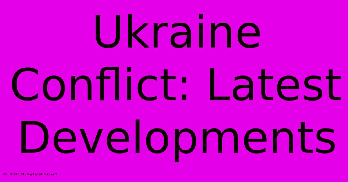 Ukraine Conflict: Latest Developments