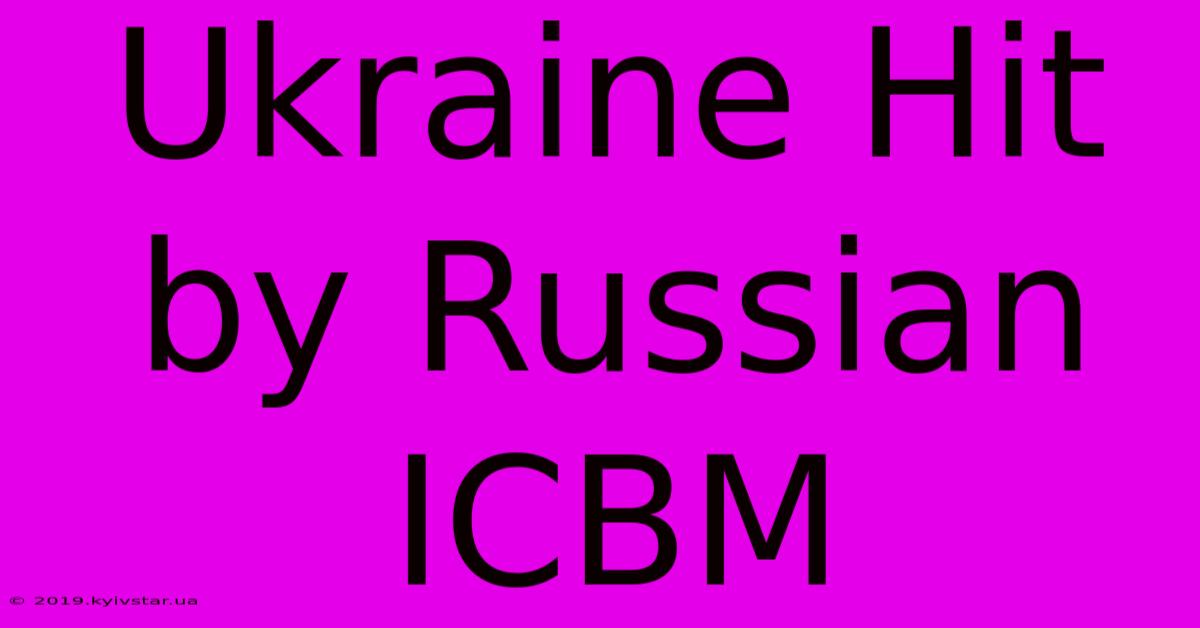 Ukraine Hit By Russian ICBM