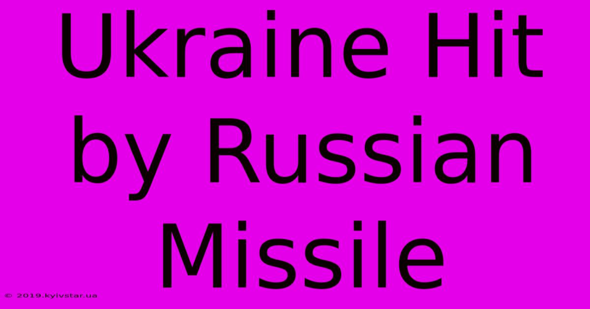 Ukraine Hit By Russian Missile