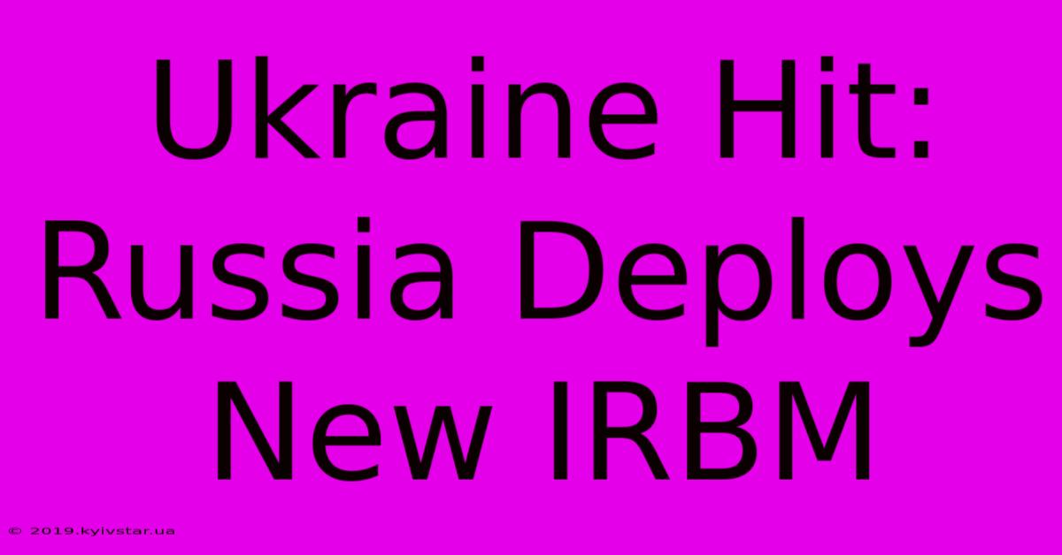 Ukraine Hit: Russia Deploys New IRBM