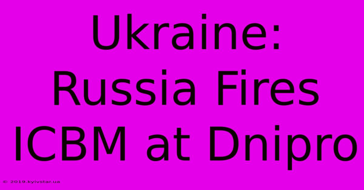 Ukraine: Russia Fires ICBM At Dnipro