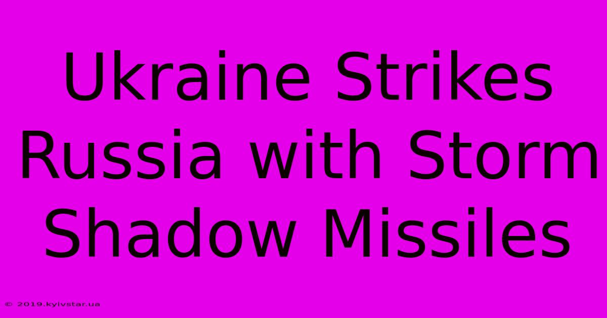 Ukraine Strikes Russia With Storm Shadow Missiles