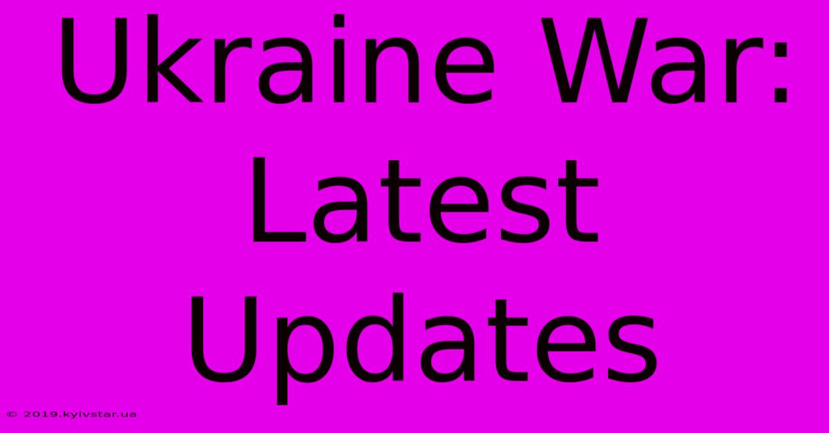 Ukraine War: Latest Updates