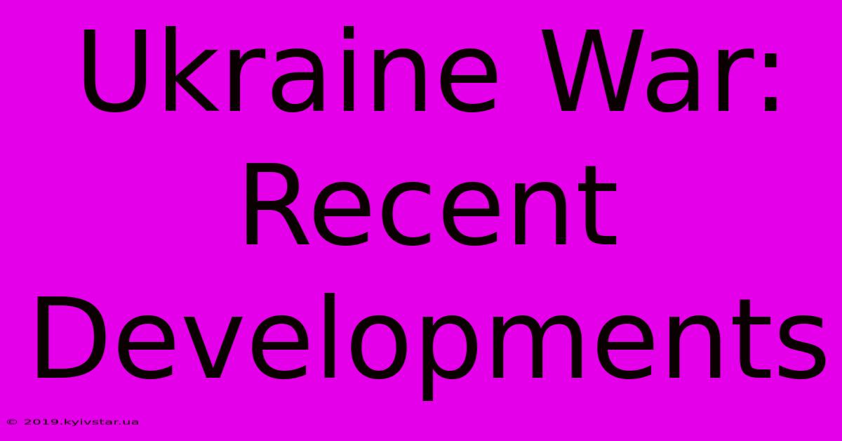 Ukraine War: Recent Developments