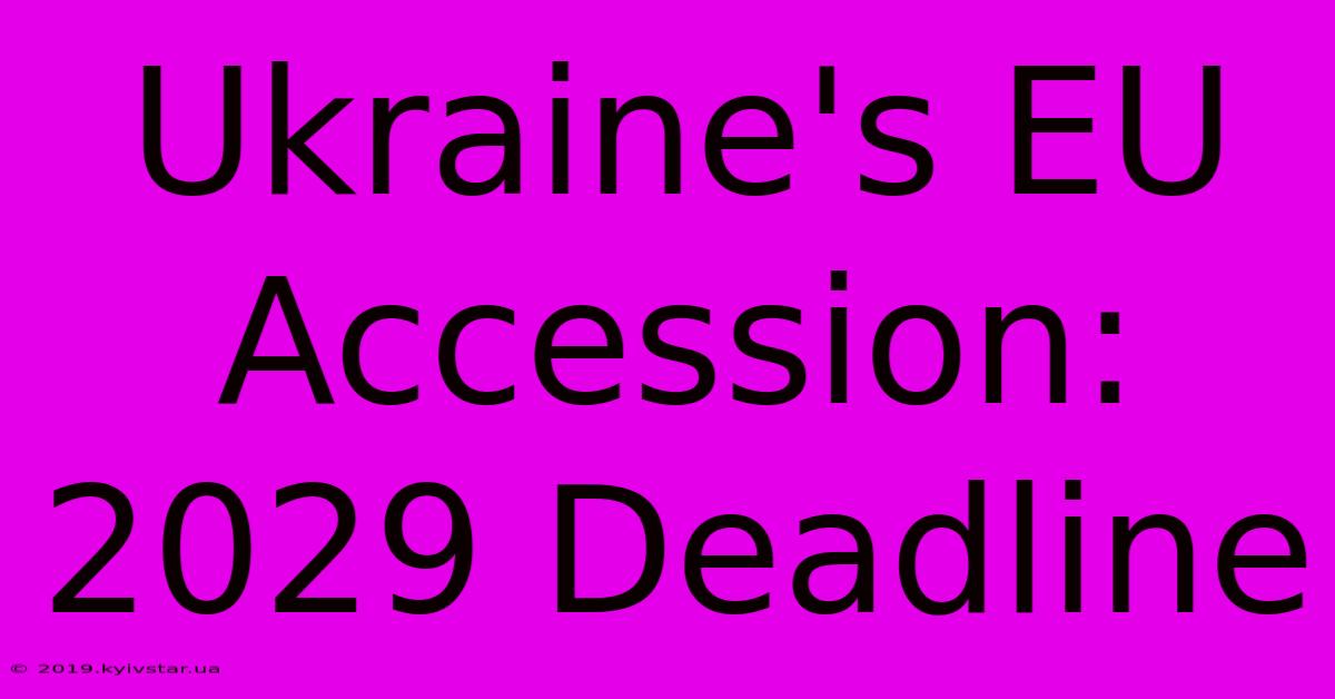 Ukraine's EU Accession: 2029 Deadline 