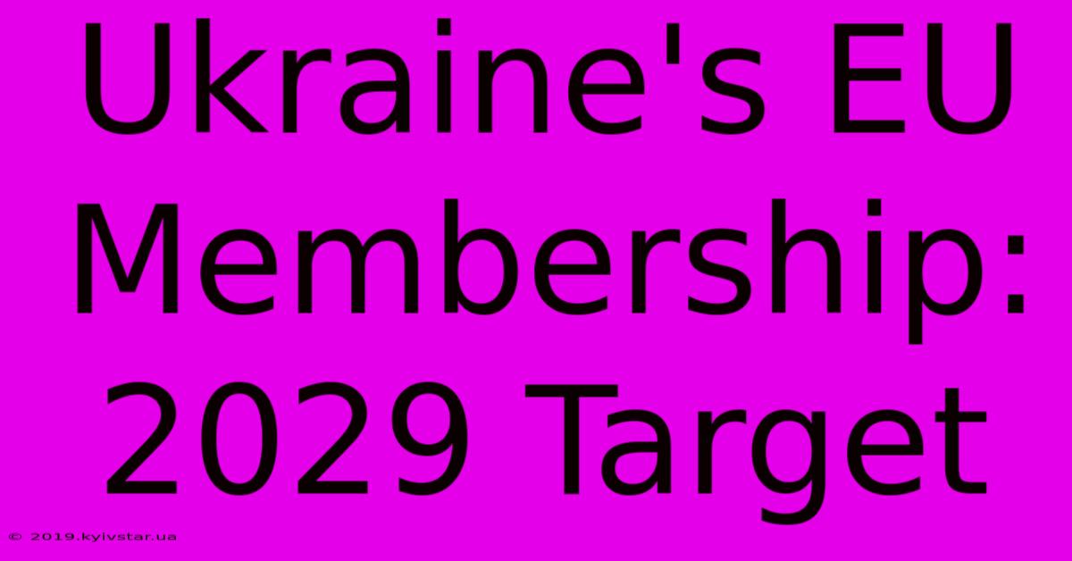 Ukraine's EU Membership: 2029 Target