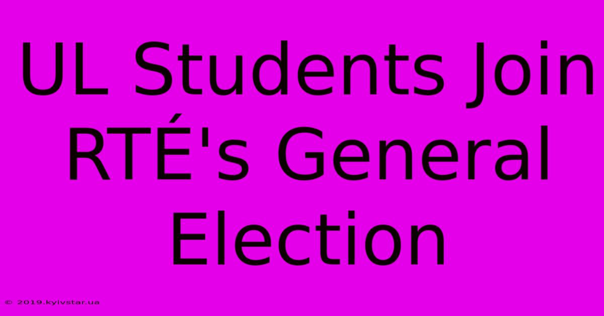 UL Students Join RTÉ's General Election