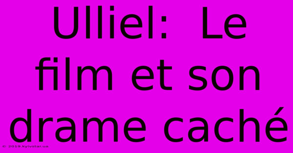 Ulliel:  Le Film Et Son Drame Caché