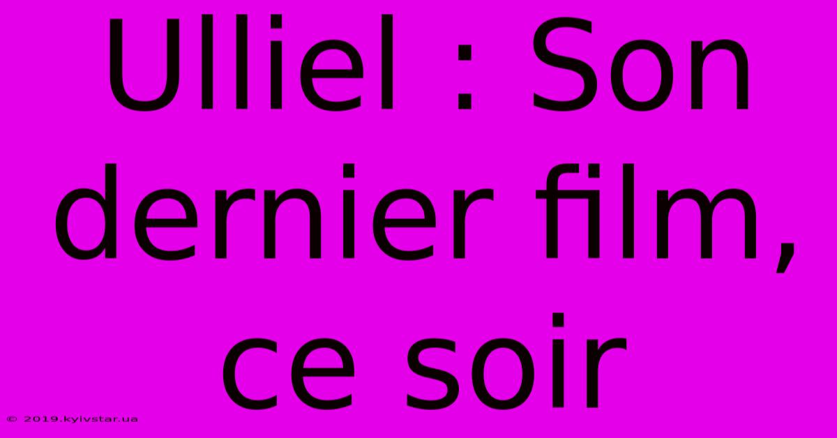 Ulliel : Son Dernier Film, Ce Soir