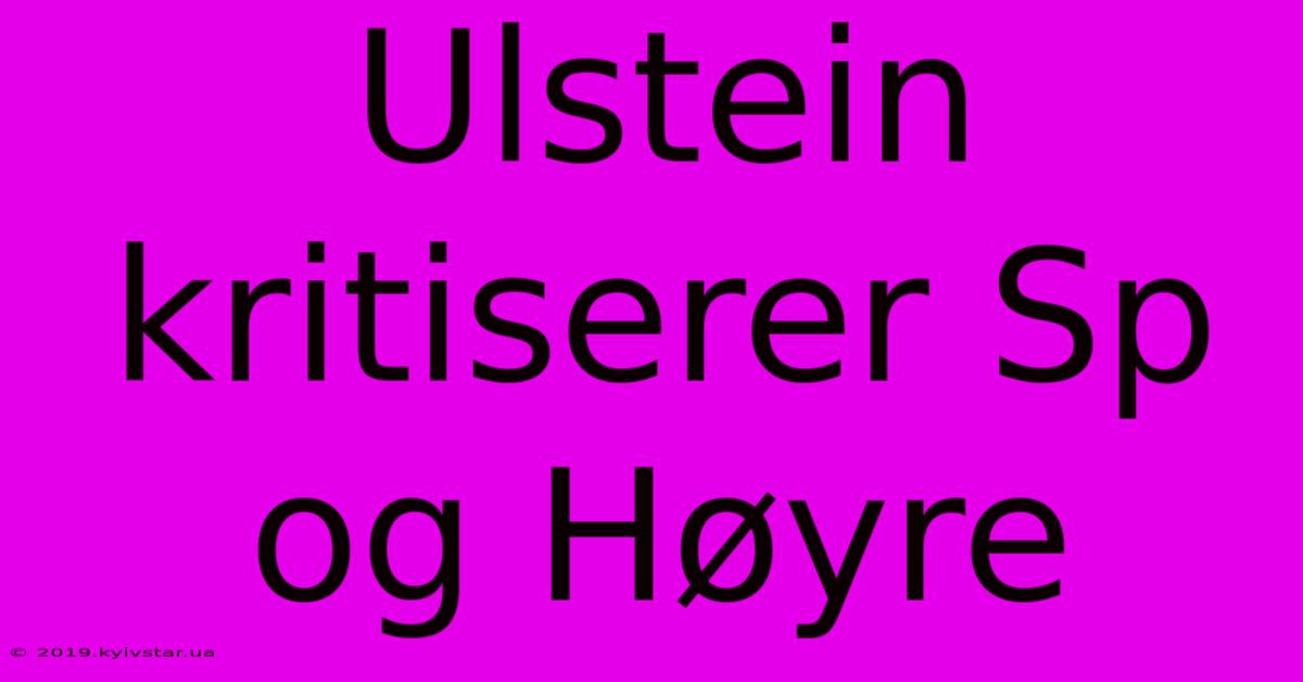 Ulstein Kritiserer Sp Og Høyre