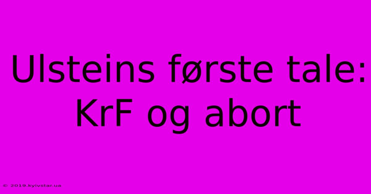 Ulsteins Første Tale: KrF Og Abort