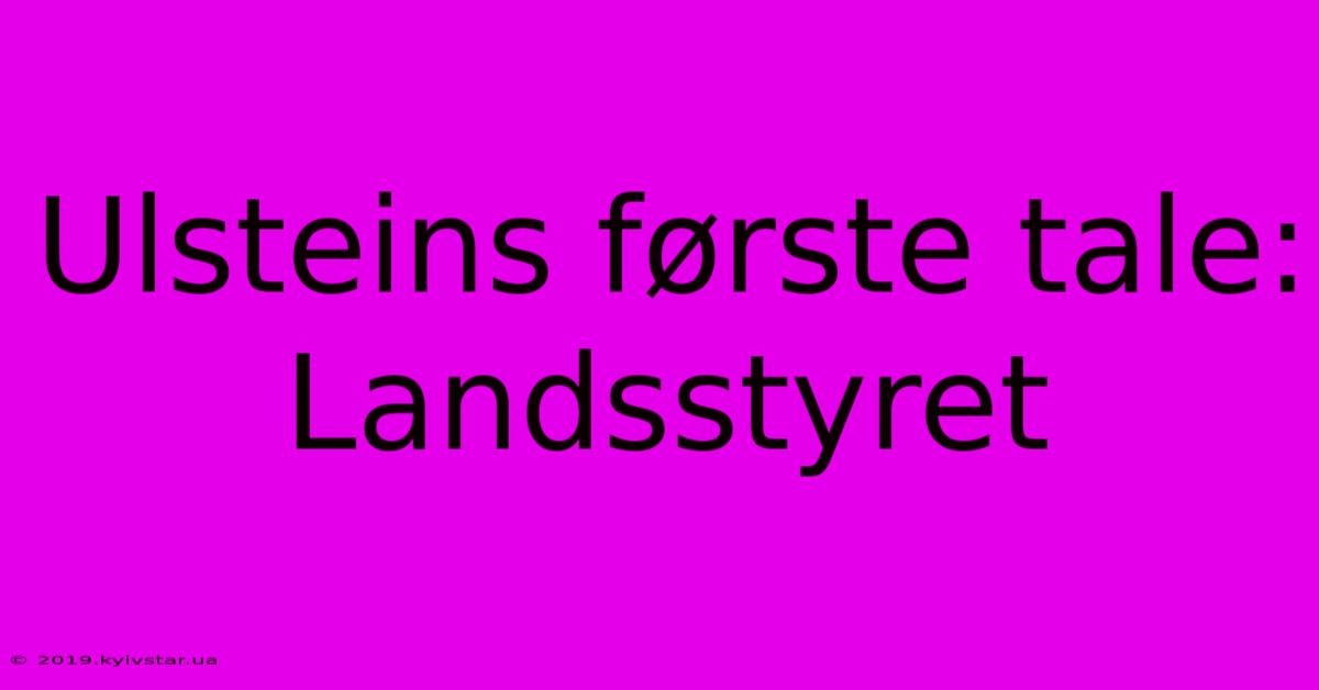 Ulsteins Første Tale: Landsstyret