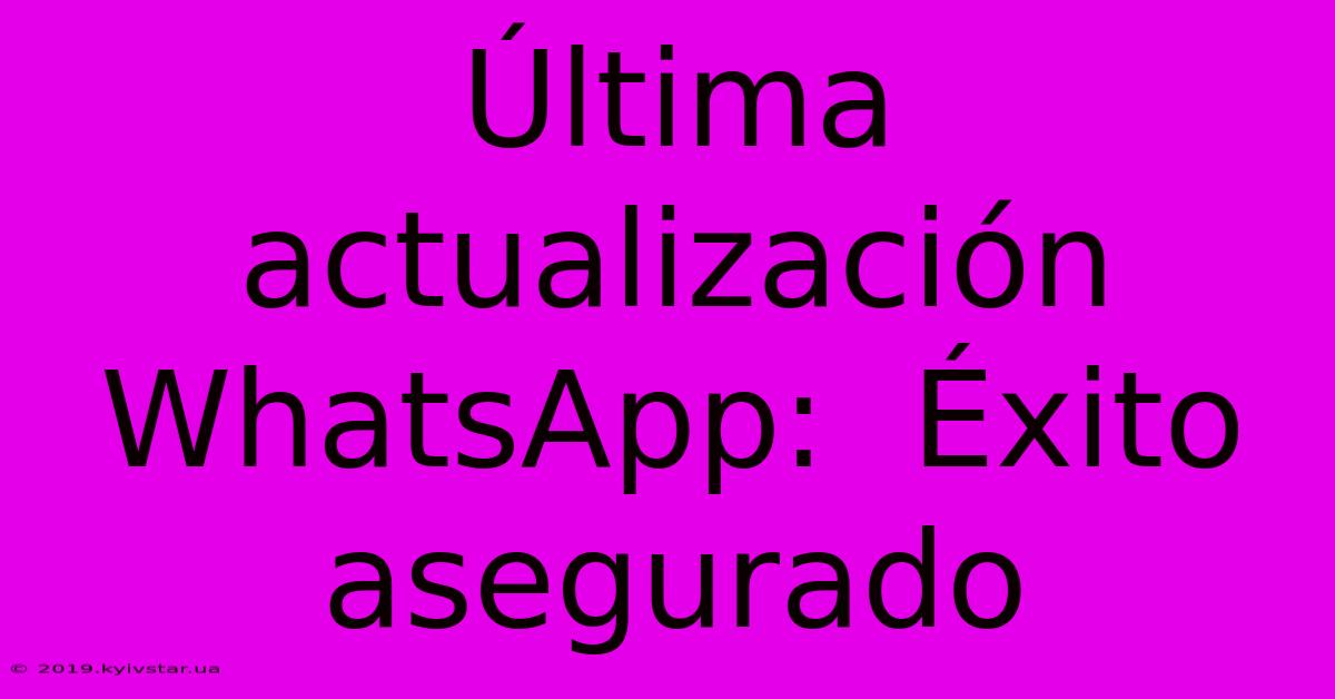 Última Actualización WhatsApp:  Éxito Asegurado