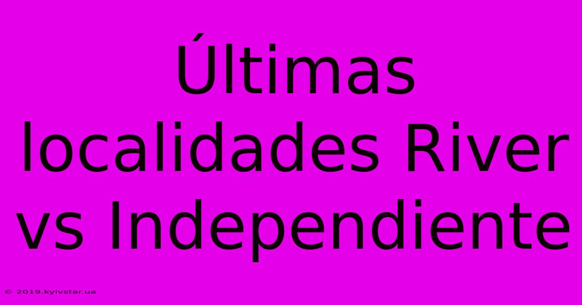 Últimas Localidades River Vs Independiente