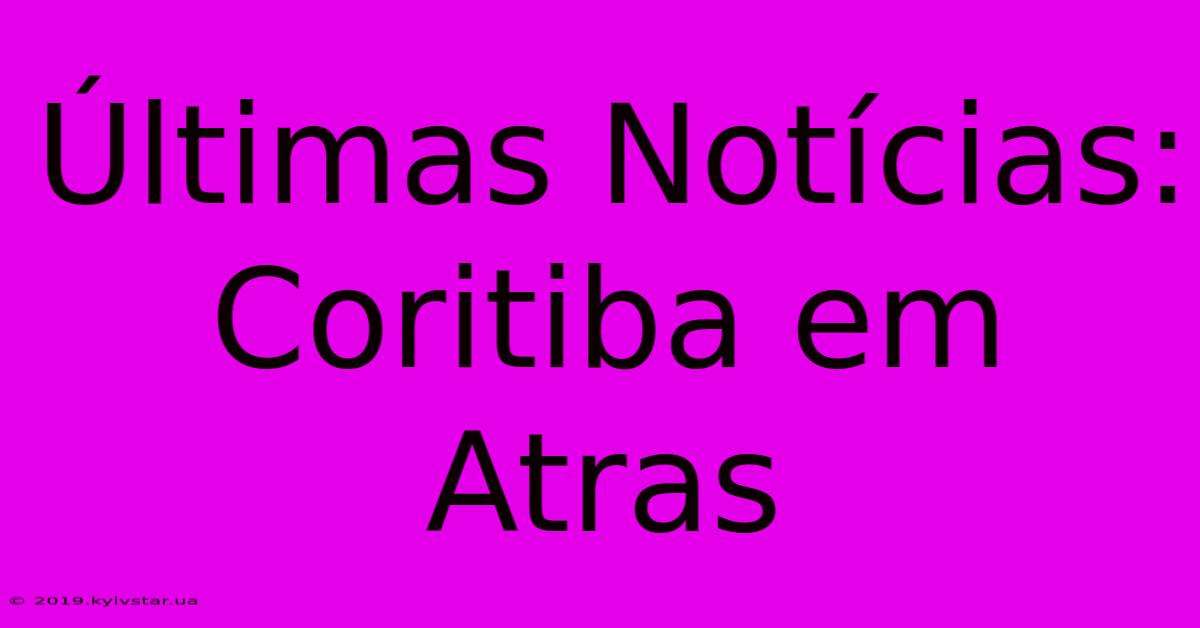 Últimas Notícias: Coritiba Em Atras