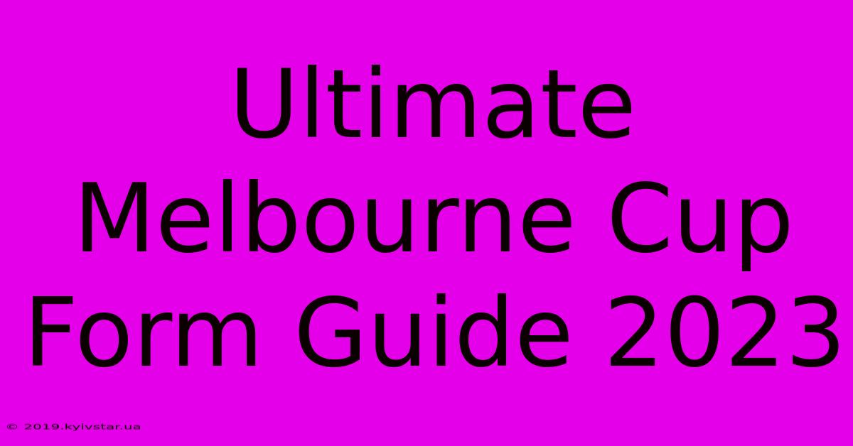 Ultimate Melbourne Cup Form Guide 2023