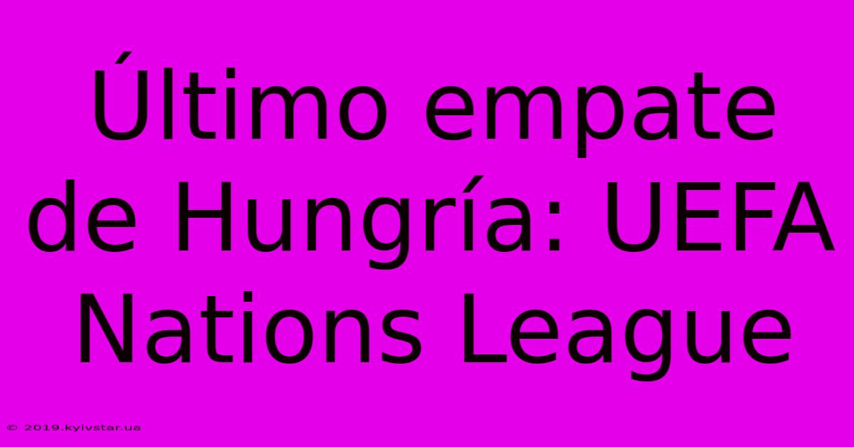 Último Empate De Hungría: UEFA Nations League