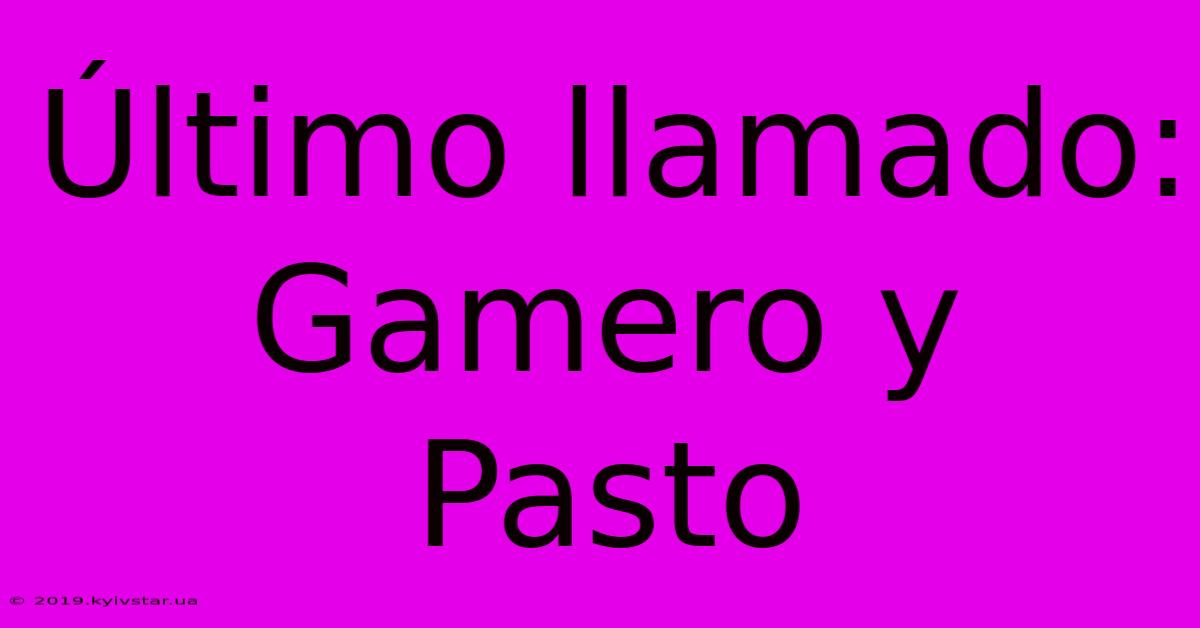 Último Llamado: Gamero Y Pasto