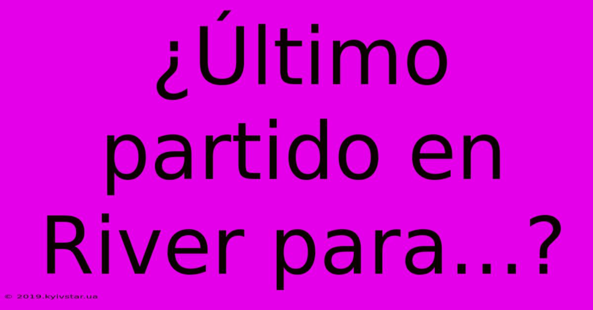 ¿Último Partido En River Para...?