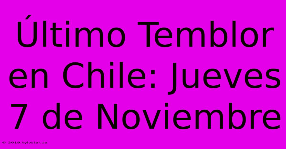 Último Temblor En Chile: Jueves 7 De Noviembre