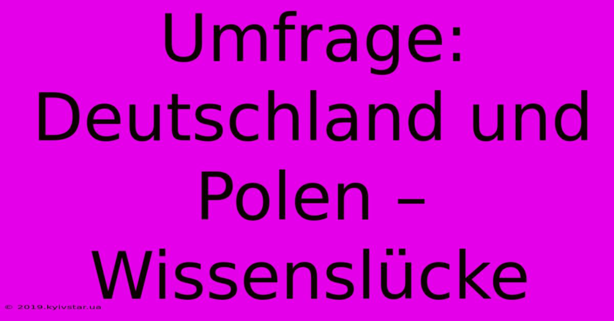 Umfrage: Deutschland Und Polen – Wissenslücke