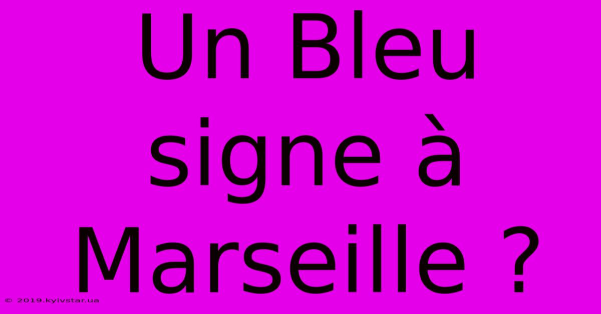 Un Bleu Signe À Marseille ?