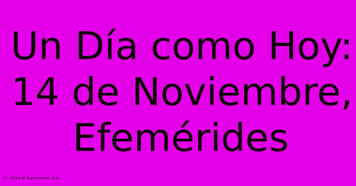 Un Día Como Hoy: 14 De Noviembre, Efemérides 