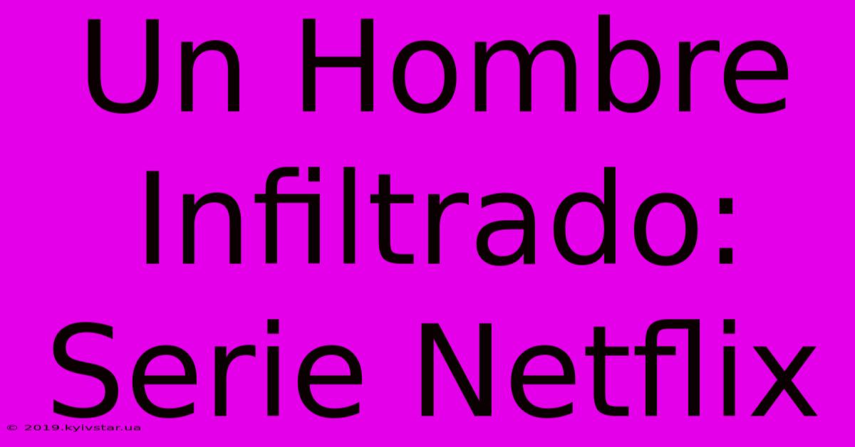 Un Hombre Infiltrado: Serie Netflix